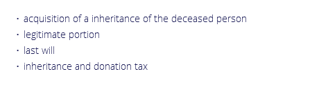acquisition of a inheritance of the deceased person
legitimate portion
last will
inheritance and donation tax